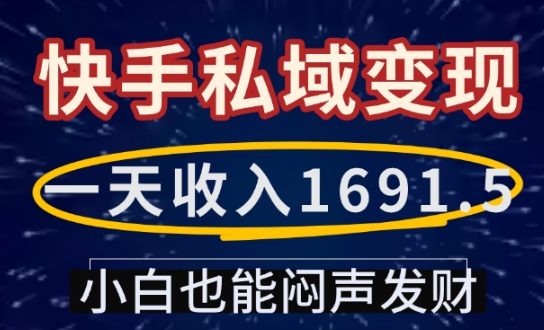 一天收入1691.5，快手私域变现，小白也能闷声发财-灵动共创