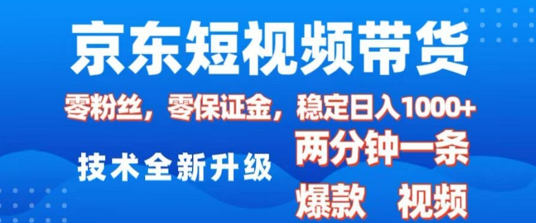 京东短视频带货，2025火爆项目，0粉丝，0保证金，操作简单，2分钟一条原创视频，日入1k【揭秘】-灵动共创