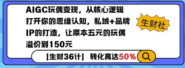 AIGC玩偶变现，从核心逻辑打开你的思维认知，私域+品牌IP的打造，让原本五元的玩偶溢价到150元-灵动共创