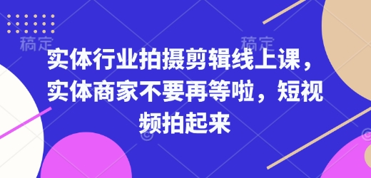 实体行业拍摄剪辑线上课，实体商家不要再等啦，短视频拍起来-灵动共创
