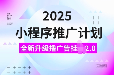 2025小程序推广计划，全新升级撸广告挂JI2.0玩法，日入多张，小白可做【揭秘】-灵动共创
