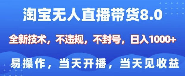 淘宝无人直播带货8.0，全新技术，不违规，不封号，纯小白易操作，当天开播，当天见收益，日入多张-灵动共创