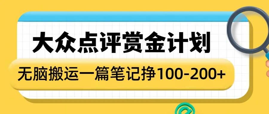 大众点评赏金计划，无脑搬运就有收益，一篇笔记收益1-2张-灵动共创