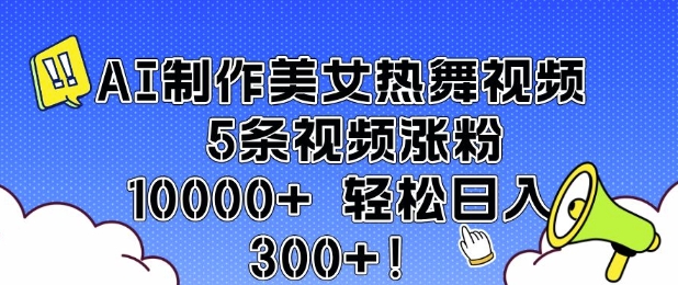 AI制作美女热舞视频 5条视频涨粉10000+ 轻松日入3张-灵动共创