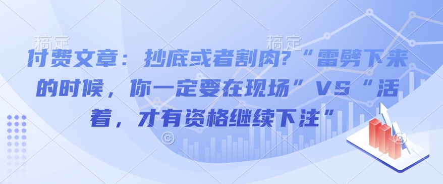 付费文章：抄底或者割肉?“雷劈下来的时候，你一定要在现场”VS“活着，才有资格继续下注”-灵动共创