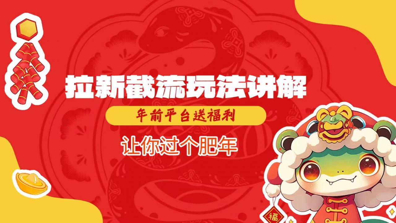拉新截流玩法讲解，年前平台送福利，让你过个肥年-灵动共创