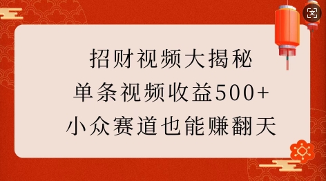 招财视频大揭秘：单条视频收益500+，小众赛道也能挣翻天!-灵动共创
