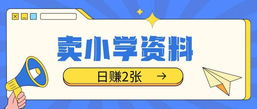 卖小学资料冷门项目，操作简单每天坚持执行就会有收益，轻松日入两张【揭秘】-灵动共创