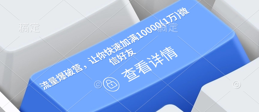 流量爆破营，让你快速加满10000(1万)微信好友-灵动共创