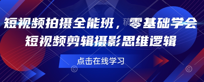 短视频拍摄全能班，零基础学会短视频剪辑摄影思维逻辑-灵动共创
