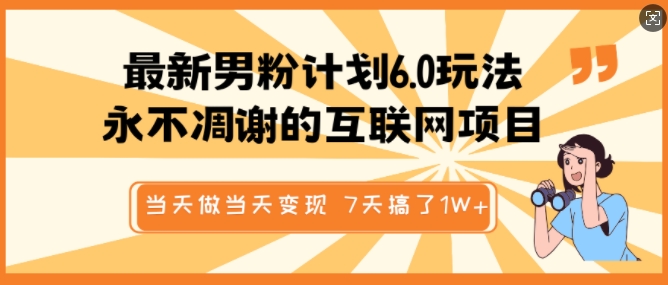 最新男粉计划6.0玩法，永不凋谢的互联网项目，当天做当天变现，视频包原创，7天搞了1个W-灵动共创