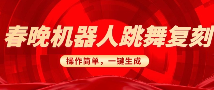 春晚机器人复刻，AI机器人搞怪赛道，操作简单适合，一键去重，无脑搬运实现日入3张(详细教程)-灵动共创