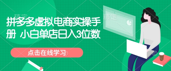 拼多多虚拟电商实操手册 小白单店日入3位数-灵动共创