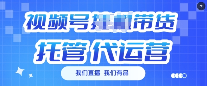 视频号挂J直播带货托管代运营，每个月多挣3k【揭秘】-灵动共创