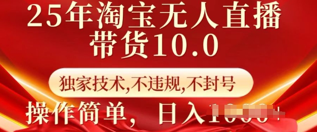 25年淘宝无人直播带货10.0   独家技术，不违规，不封号，操作简单，日入多张【揭秘】-灵动共创
