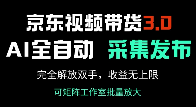 京东视频带货3.0，Ai全自动采集+自动发布，完全解放双手，收入无上限-灵动共创