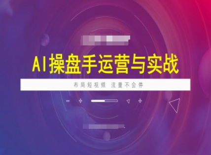AI操盘手运营实战课程，布局短祝频，流量不会停-灵动共创