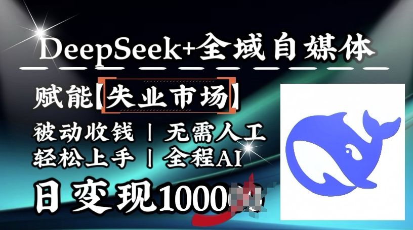 降维打击，Deepseek+全域自媒体，赋能失业市场，被动收钱，无需人工全程AI，日变现1k-灵动共创