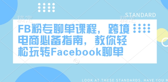 FB粉专聊单课程，跨境电商必备指南，教你轻松玩转Facebook聊单-灵动共创