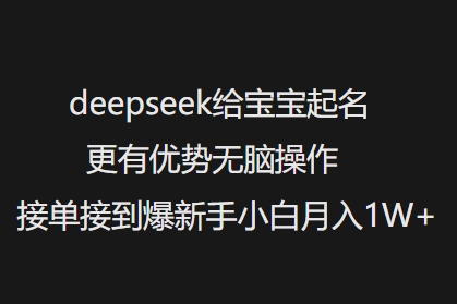 deepseek给宝宝起名更有优势无脑操作接单接到爆新手小白月入1W+-灵动共创