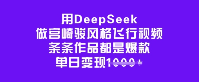 用DeepSeek做宫崎骏风格飞行视频，条条作品都是爆款，单日变现多张-灵动共创