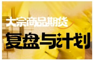 倍增计划·大宗商品期货复盘与计划,掌握在复杂多变的市场中做出明智的交易决策-灵动共创