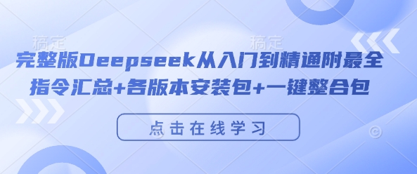 完整版Deepseek从入门到精通附最全指令汇总+各版本安装包+一键整合包-灵动共创