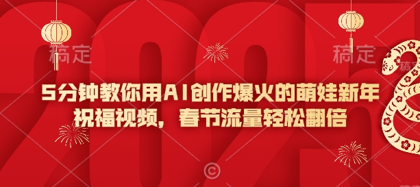 5分钟教你用AI创作爆火的萌娃新年祝福视频，春节流量轻松翻倍-灵动共创