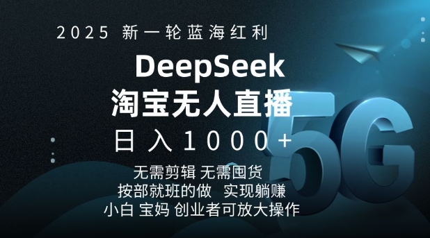 2025新一轮蓝海红利淘宝deepseek独家推出淘宝无人直播5.0躺Z项目，日入多张-灵动共创