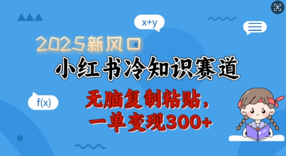 2025新风口，小红书冷知识赛道，无脑复制粘贴，一单变现300+-灵动共创