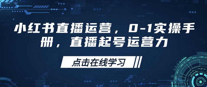 小红书直播运营，0-1实操手册，直播起号运营力-灵动共创