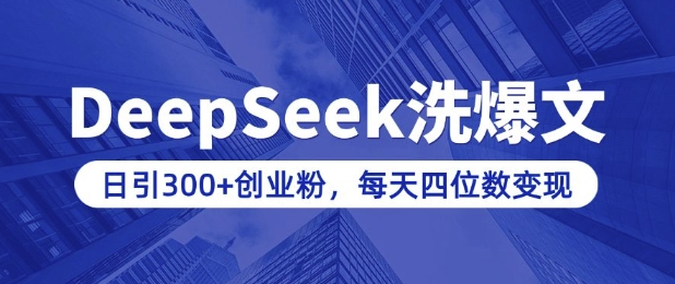 用DeepSeek洗公众号爆文，日引300+创业粉，做知识付费每天四位数变现(附详细实操教程)-灵动共创