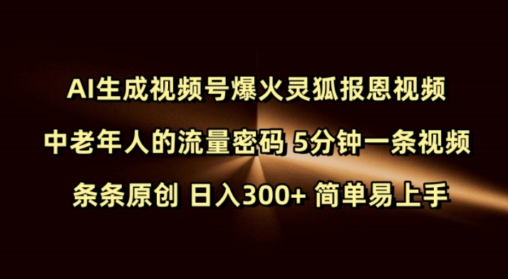 Ai生成视频号爆火灵狐报恩视频 中老年人的流量密码 5分钟一条视频 条条原创 日入300+ 简单易上手-灵动共创