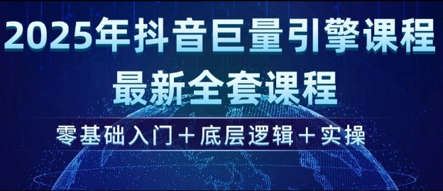 2025年抖音巨量引擎最新全套课程，零基础入门+底层逻辑+实操-灵动共创