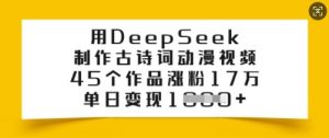 用DeepSeek制作古诗词动漫视频,45个作品涨粉17万,单日变现多张-灵动共创