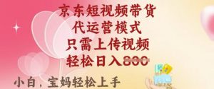 京东短视频带货,2025翻身项目,只需上传视频,单月稳定变现8k+【揭秘】-灵动共创